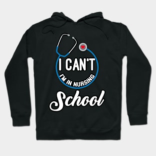 I Can't, I'm In Nursing School Hoodie